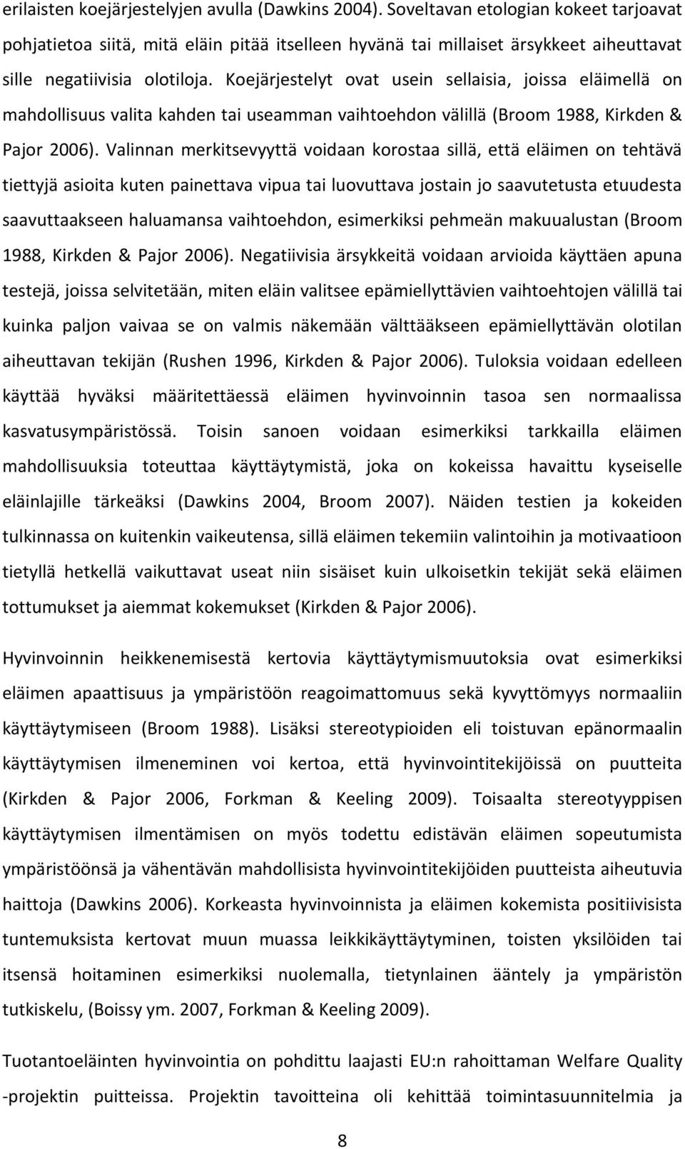 Koejärjestelyt ovat usein sellaisia, joissa eläimellä on mahdollisuus valita kahden tai useamman vaihtoehdon välillä (Broom 1988, Kirkden & Pajor 2006).
