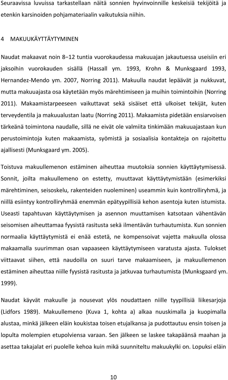 2007, Norring 2011). Makuulla naudat lepäävät ja nukkuvat, mutta makuuajasta osa käytetään myös märehtimiseen ja muihin toimintoihin (Norring 2011).