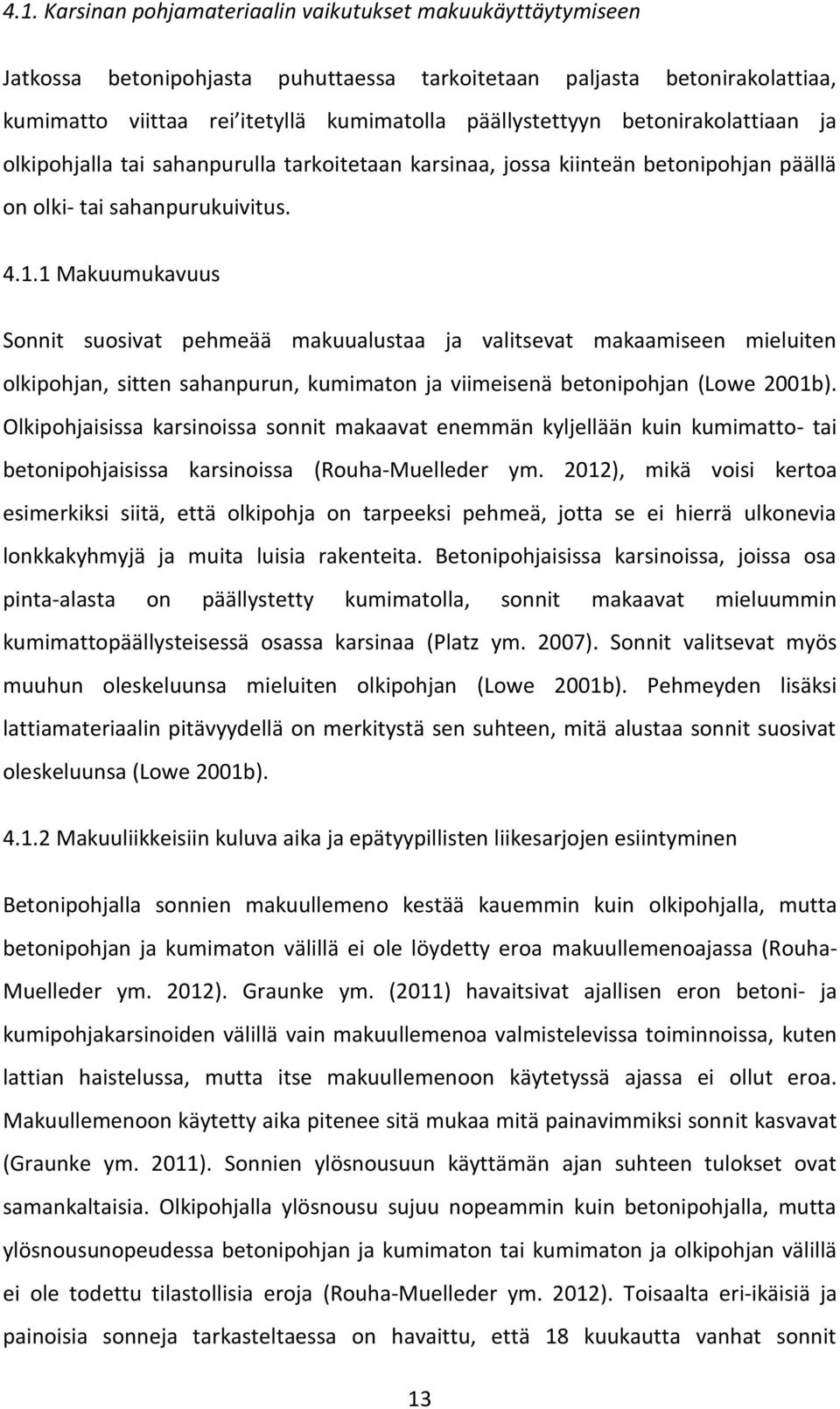 1 Makuumukavuus Sonnit suosivat pehmeää makuualustaa ja valitsevat makaamiseen mieluiten olkipohjan, sitten sahanpurun, kumimaton ja viimeisenä betonipohjan (Lowe 2001b).