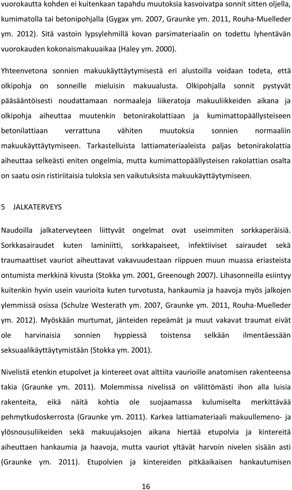 Yhteenvetona sonnien makuukäyttäytymisestä eri alustoilla voidaan todeta, että olkipohja on sonneille mieluisin makuualusta.