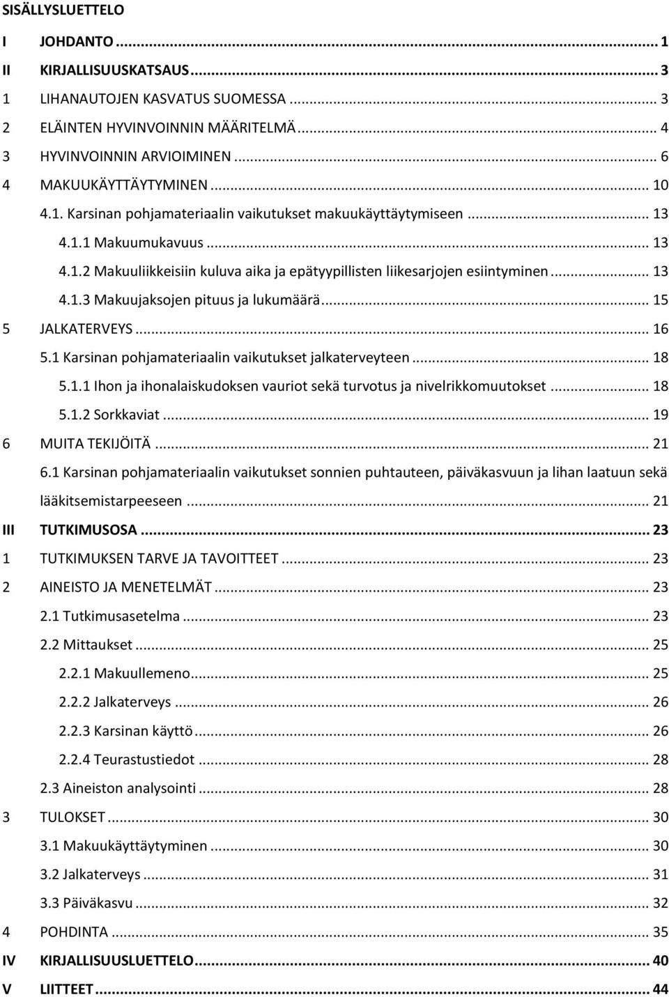 .. 15 5 JALKATERVEYS... 16 5.1 Karsinan pohjamateriaalin vaikutukset jalkaterveyteen... 18 5.1.1 Ihon ja ihonalaiskudoksen vauriot sekä turvotus ja nivelrikkomuutokset... 18 5.1.2 Sorkkaviat.
