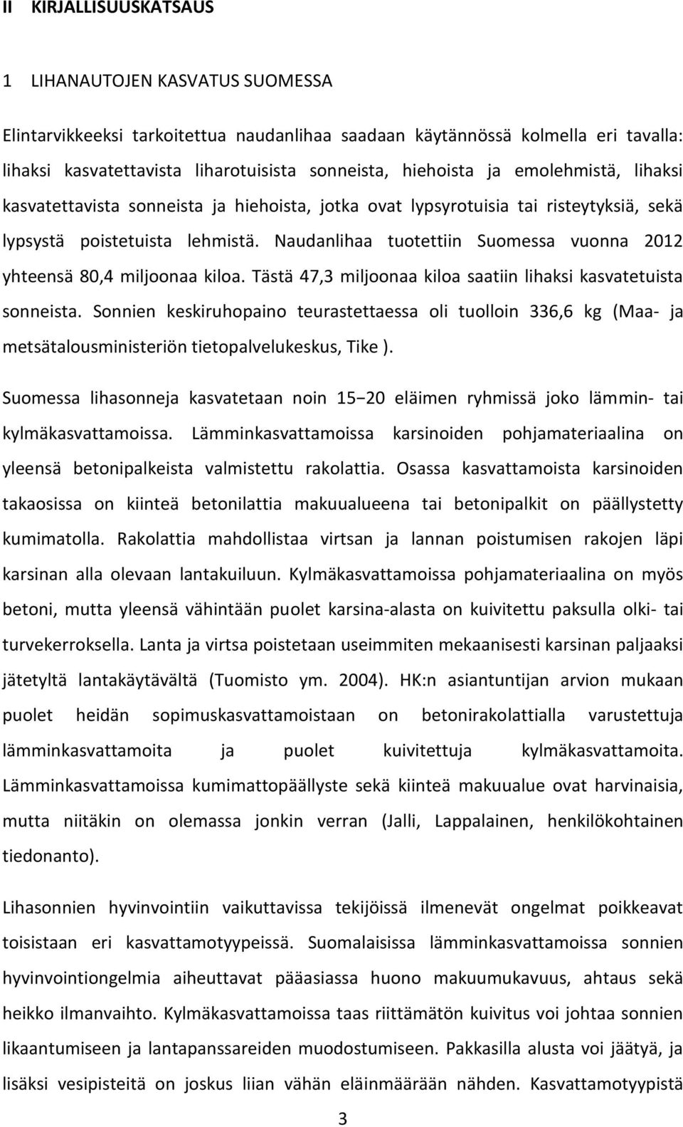 Naudanlihaa tuotettiin Suomessa vuonna 2012 yhteensä 80,4 miljoonaa kiloa. Tästä 47,3 miljoonaa kiloa saatiin lihaksi kasvatetuista sonneista.