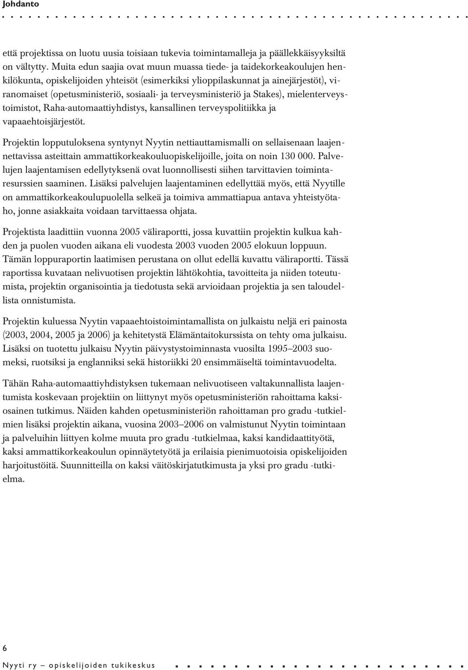 terveysministeriö ja Stakes), mielenterveystoimistot, Raha-automaattiyhdistys, kansallinen terveyspolitiikka ja vapaaehtoisjärjestöt.