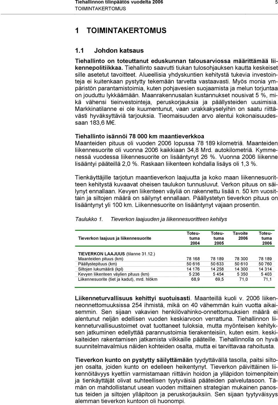 Myös monia ympäristön parantamistoimia, kuten pohjavesien suojaamista ja melun torjuntaa on jouduttu lykkäämään.