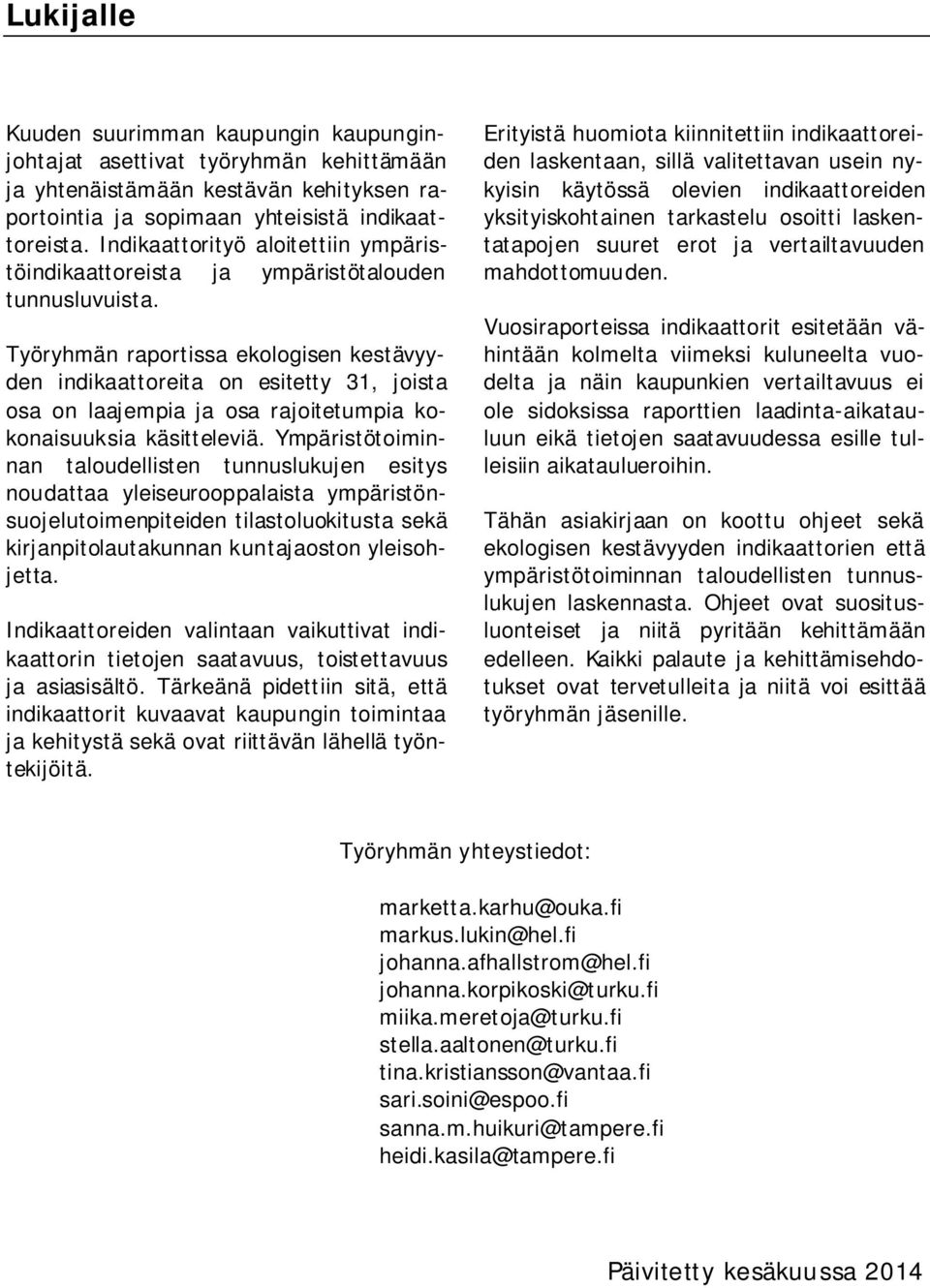 Työryhmän raportissa ekologisen kestävyyden indikaattoreita on esitetty 31, joista osa on laajempia ja osa rajoitetumpia kokonaisuuksia käsitteleviä.