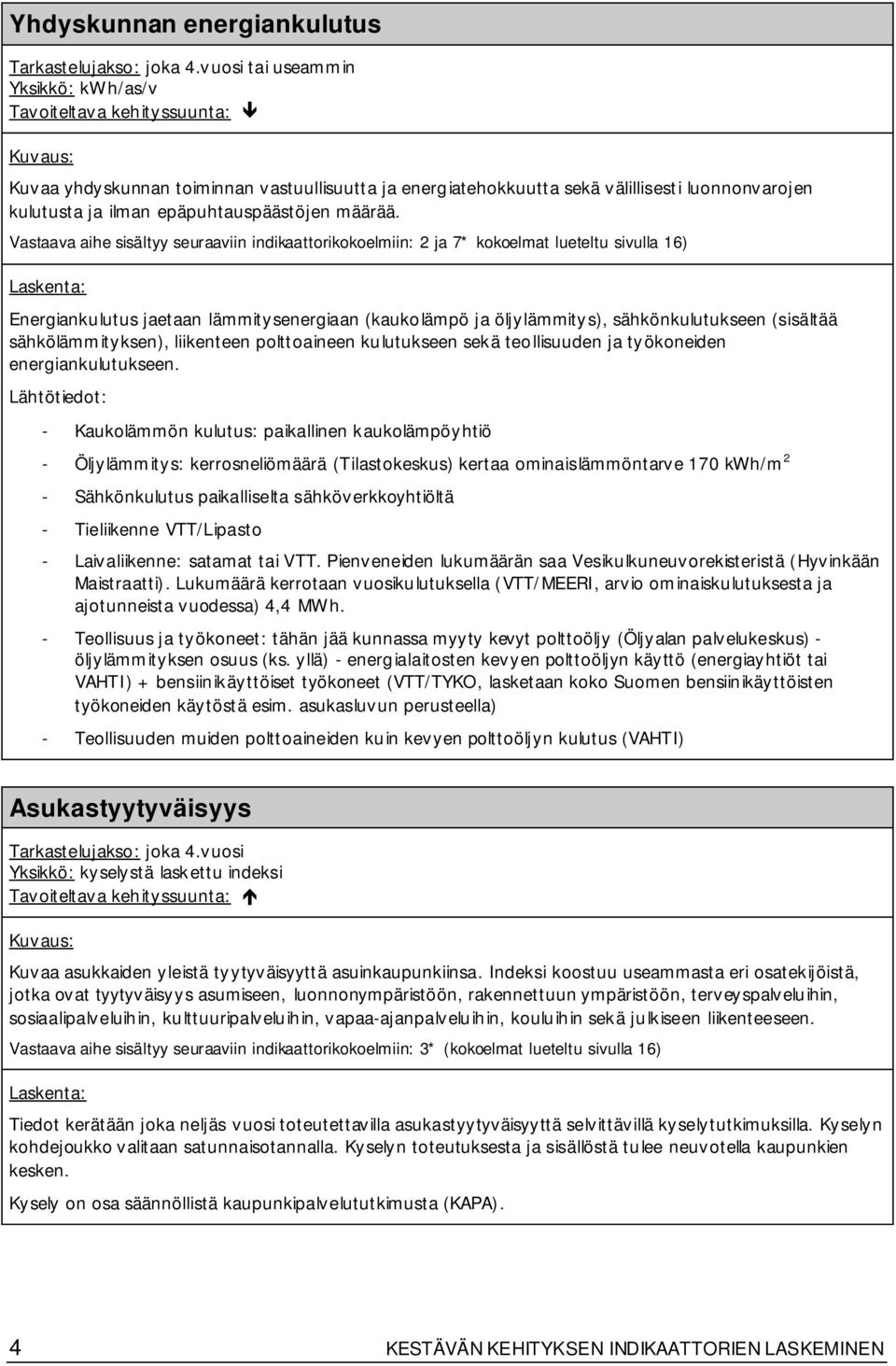 Vastaava aihe sisältyy seuraaviin indikaattorikokoelmiin: 2 ja 7* kokoelmat lueteltu sivulla 16) Energiankulutus jaetaan lämmitysenergiaan (kaukolämpö ja öljylämmitys), sähkönkulutukseen (sisältää