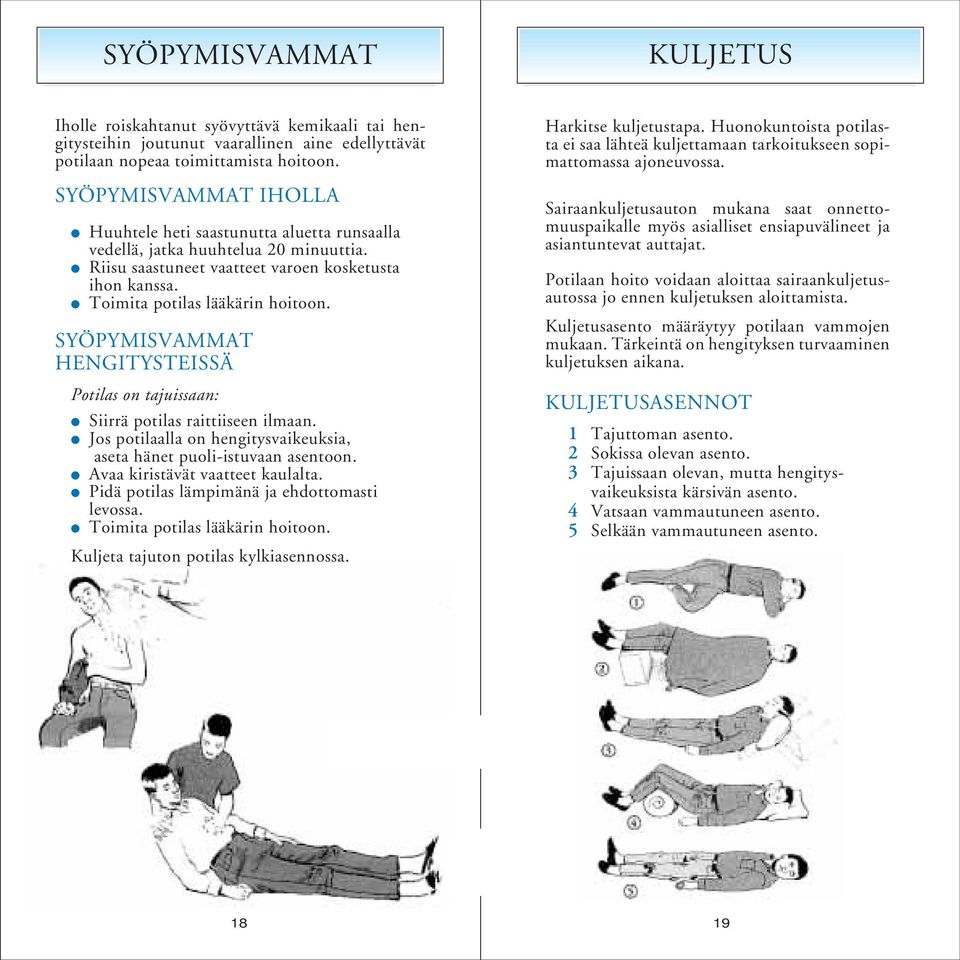 SYÖPYMISVAMMAT HENGITYSTEISSÄ Potilas on tajuissaan: Siirrä potilas raittiiseen ilmaan. Jos potilaalla on hengitysvaikeuksia, aseta hänet puoli-istuvaan asentoon. Avaa kiristävät vaatteet kaulalta.