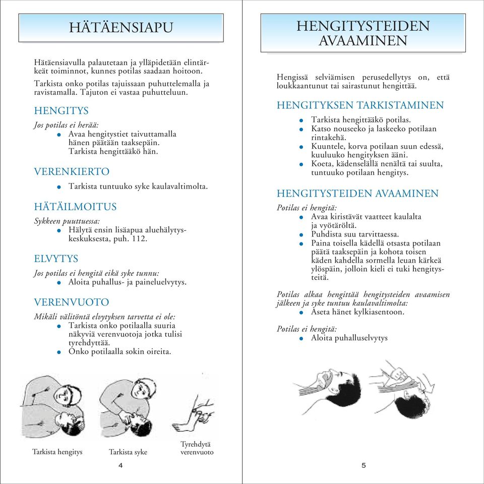 HÄTÄILMOITUS Sykkeen puuttuessa: Hälytä ensin lisäapua aluehälytyskeskuksesta, puh. 112. ELVYTYS HÄTÄENSIAPU Jos potilas ei hengitä eikä syke tunnu: Aloita puhallus- ja paineluelvytys.