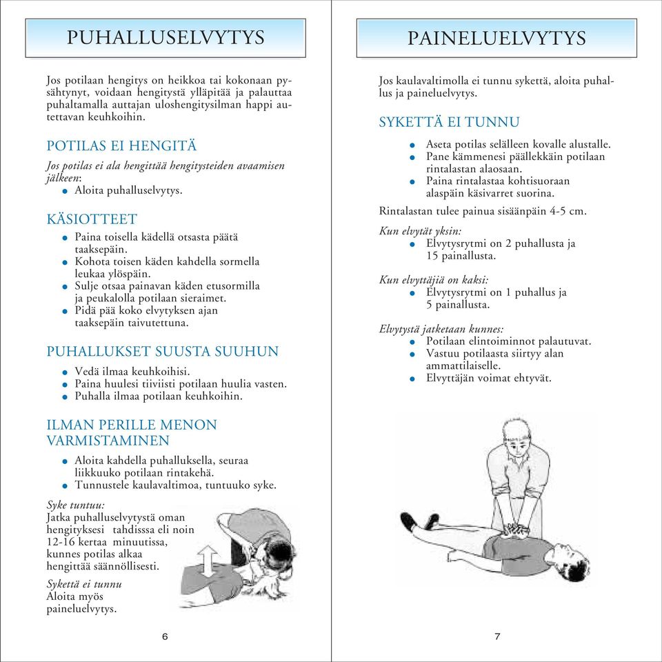 Kohota toisen käden kahdella sormella leukaa ylöspäin. Sulje otsaa painavan käden etusormilla ja peukalolla potilaan sieraimet. Pidä pää koko elvytyksen ajan taaksepäin taivutettuna.