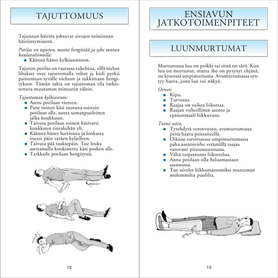 Tämän takia on tajuttoman tila tarkistettava muutaman minuutin välein. Tajuttoman kylkiasento: Asetu potilaan viereen.