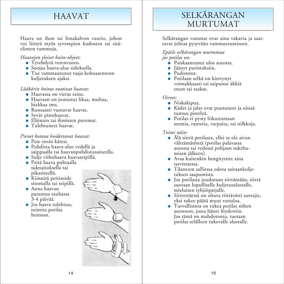 Syvät pistohaavat. Eläinten tai ihmisten puremat. Tulehtuneet haavat. Pienet kotona hoidettavat haavat: Pese ensin kätesi. Puhdista haava-alue vedellä ja saippualla tai haavanpuhdistusaineella.