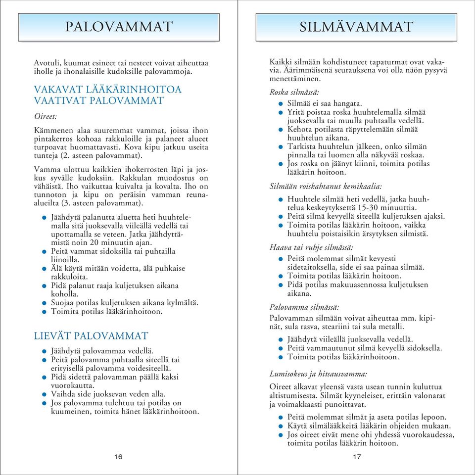 Kova kipu jatkuu useita tunteja (2. asteen palovammat). Vamma ulottuu kaikkien ihokerrosten läpi ja joskus syvälle kudoksiin. Rakkulan muodostus on vähäistä. Iho vaikuttaa kuivalta ja kovalta.