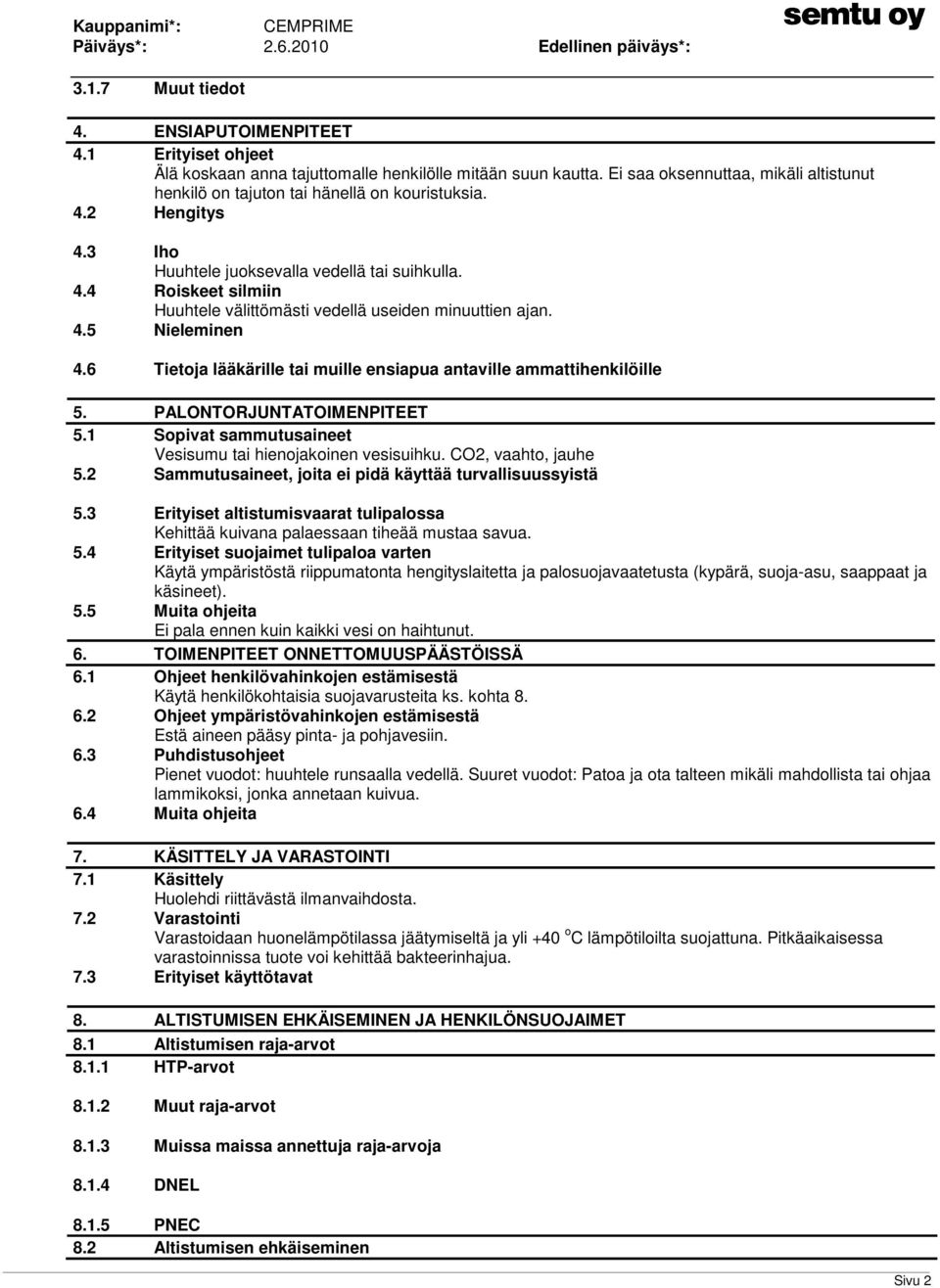 4.5 Nieleminen 4.6 Tietoja lääkärille tai muille ensiapua antaville ammattihenkilöille 5. PALONTORJUNTATOIMENPITEET 5.1 Sopivat sammutusaineet Vesisumu tai hienojakoinen vesisuihku.