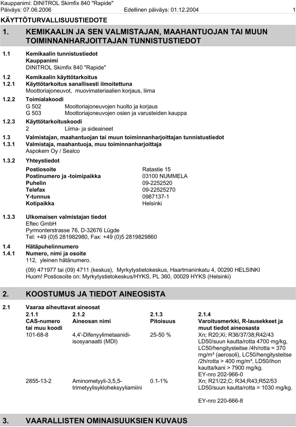 2.2 Toimialakoodi G 502 Moottoriajoneuvojen huolto ja korjaus G 503 Moottoriajoneuvojen osien ja varusteiden kauppa 1.2.3 Käyttötarkoituskoodi 2 Liima- ja sideaineet 1.