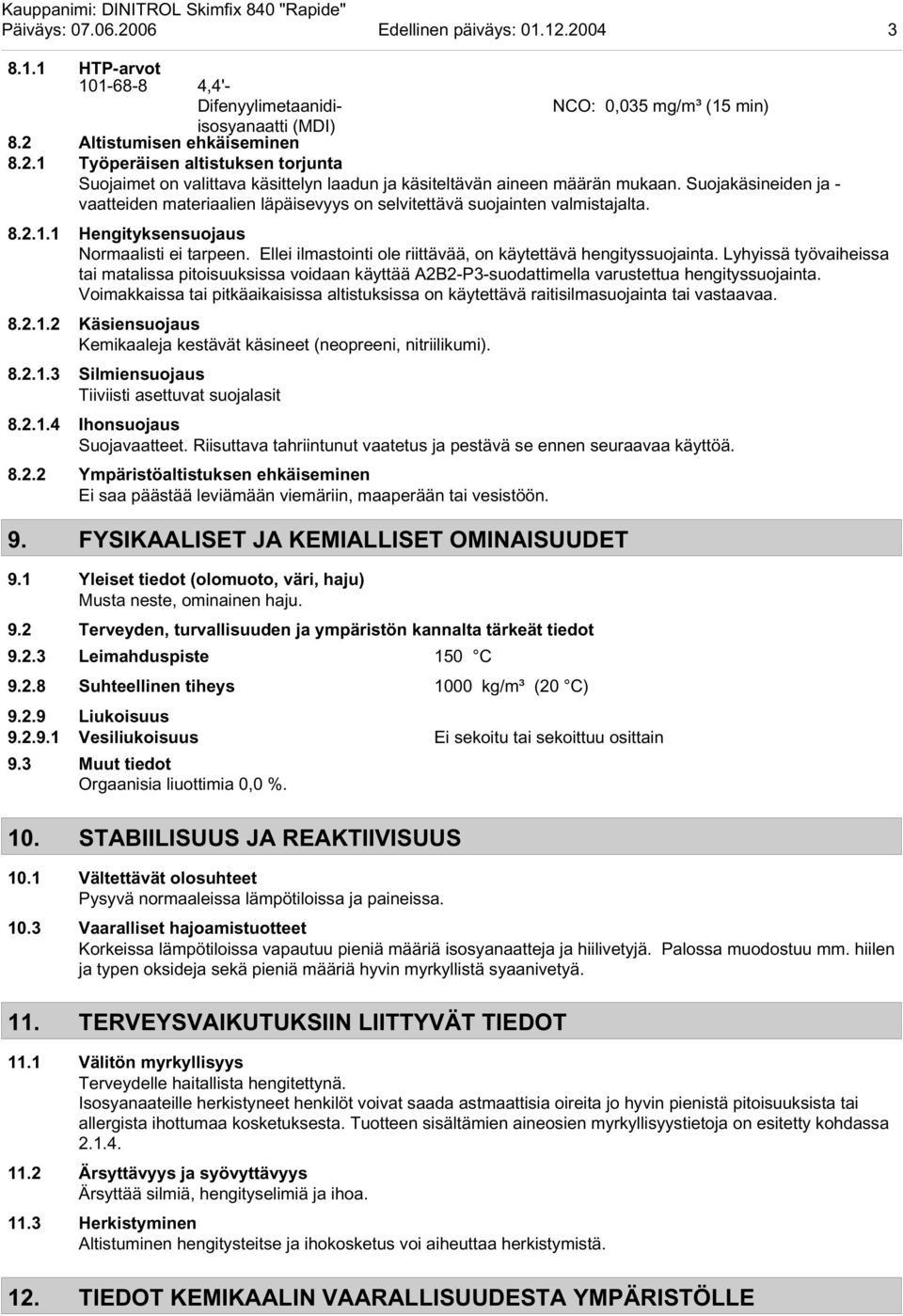 Ellei ilmastointi ole riittävää, on käytettävä hengityssuojainta. Lyhyissä työvaiheissa tai matalissa pitoisuuksissa voidaan käyttää A2B2-P3-suodattimella varustettua hengityssuojainta.