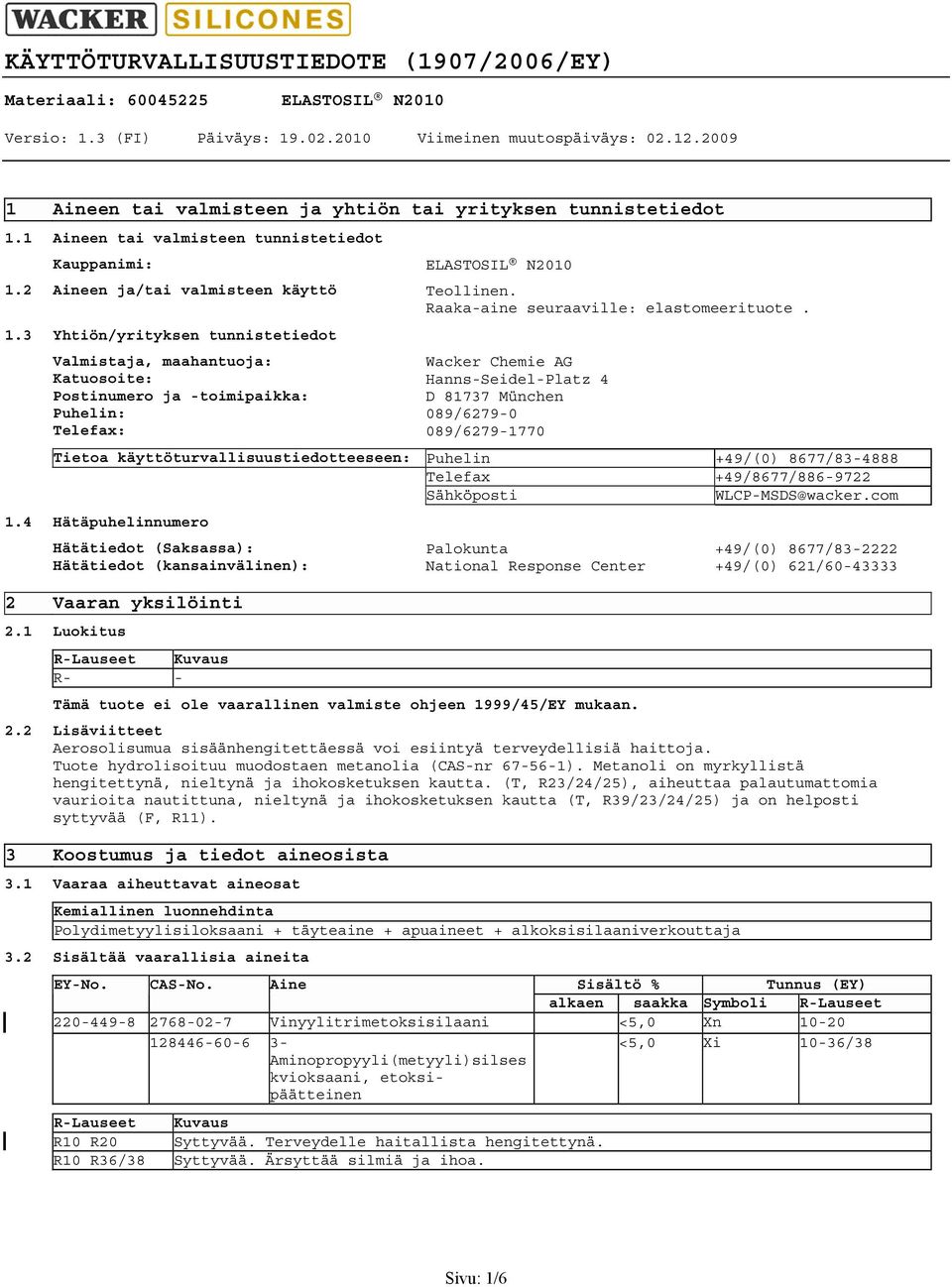 3 Yhtiön/yrityksen tunnistetiedot Valmistaja, maahantuoja: Wacker Chemie AG Katuosoite: HannsSeidelPlatz 4 Postinumero ja toimipaikka: D 81737 München Puhelin: 089/62790 Telefax: 089/62791770 Tietoa