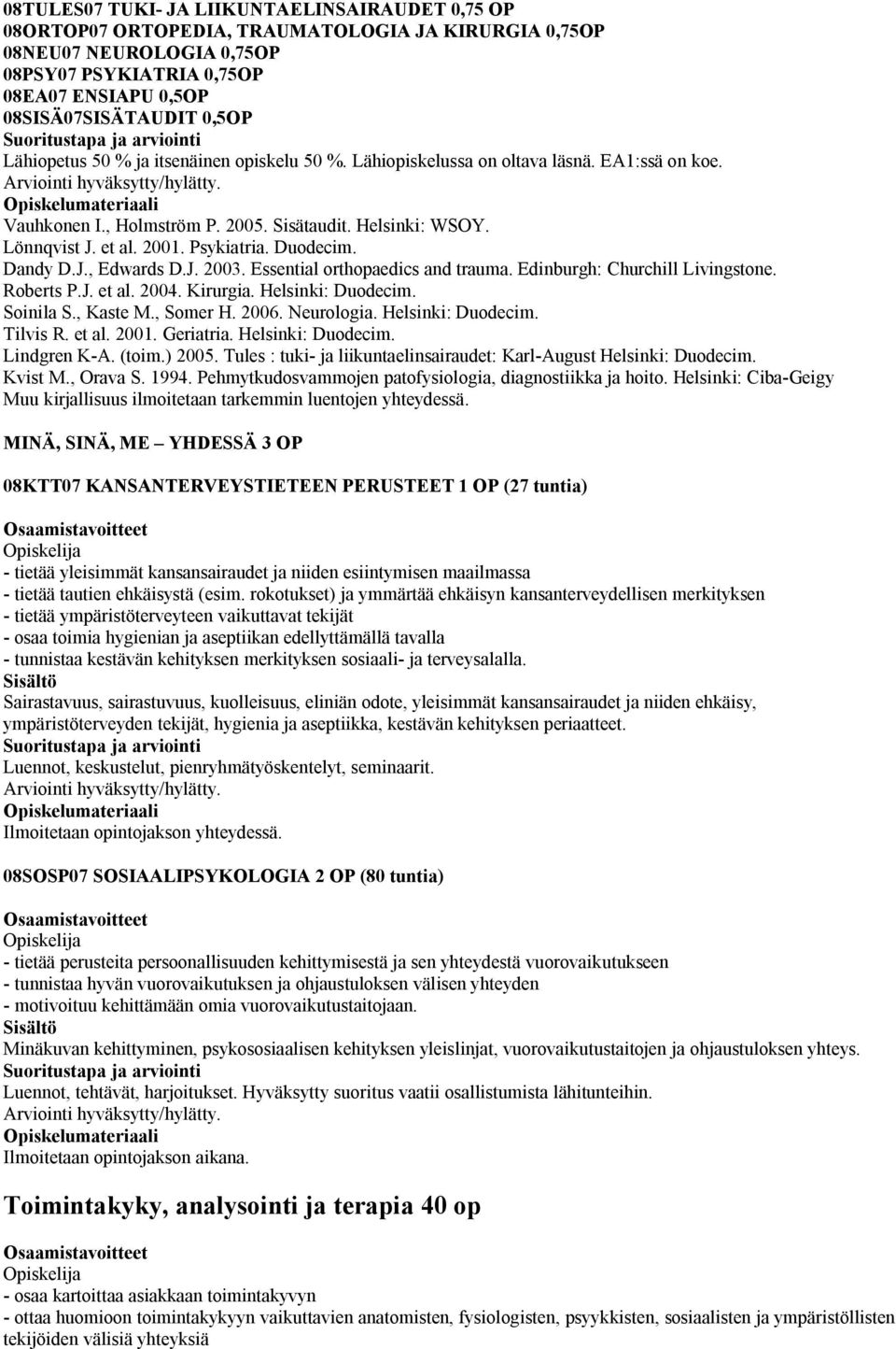 Duodecim. Dandy D.J., Edwards D.J. 2003. Essential orthopaedics and trauma. Edinburgh: Churchill Livingstone. Roberts P.J. et al. 2004. Kirurgia. Helsinki: Duodecim. Soinila S., Kaste M., Somer H.