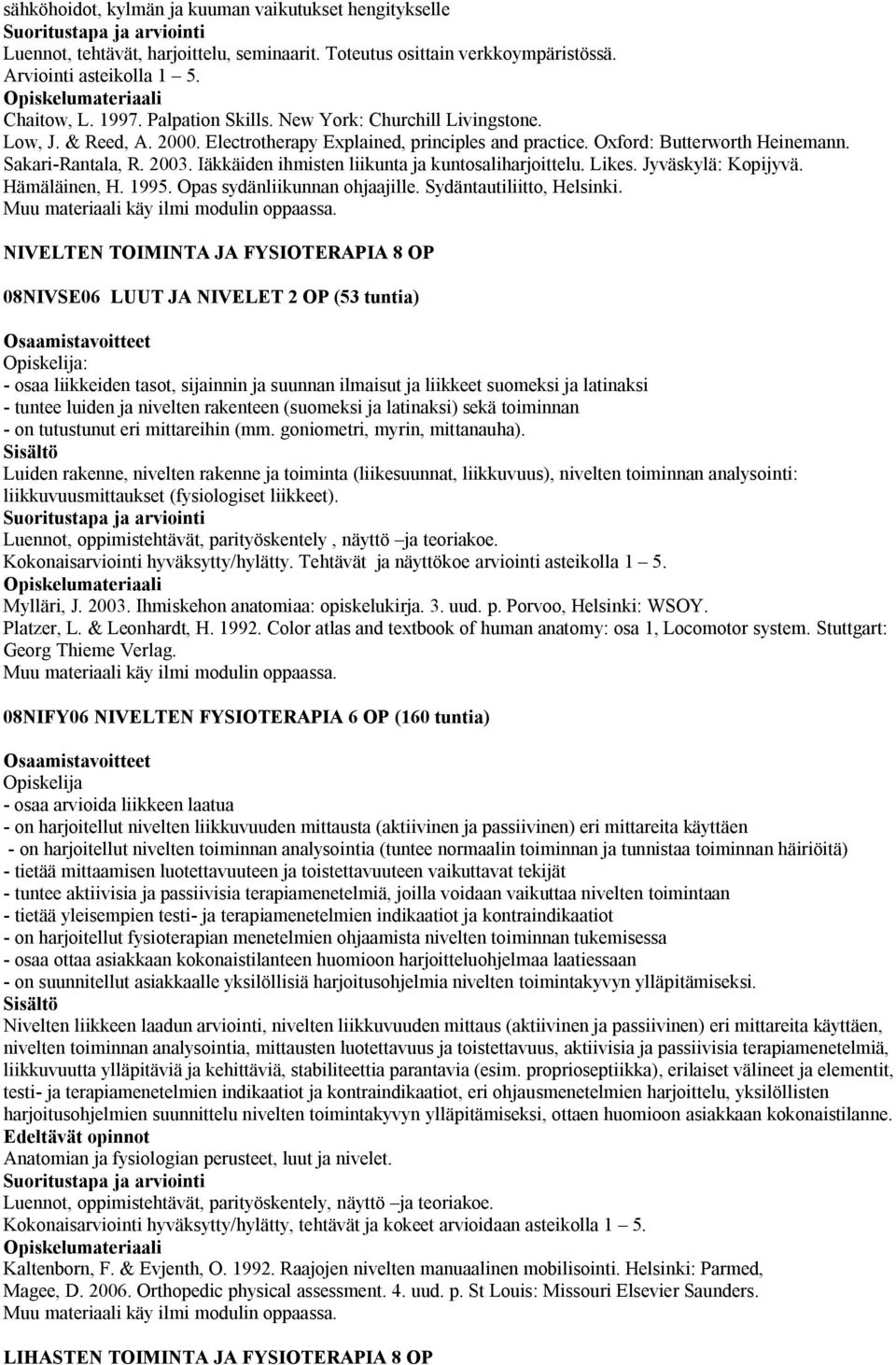 Iäkkäiden ihmisten liikunta ja kuntosaliharjoittelu. Likes. Jyväskylä: Kopijyvä. Hämäläinen, H. 1995. Opas sydänliikunnan ohjaajille. Sydäntautiliitto, Helsinki.