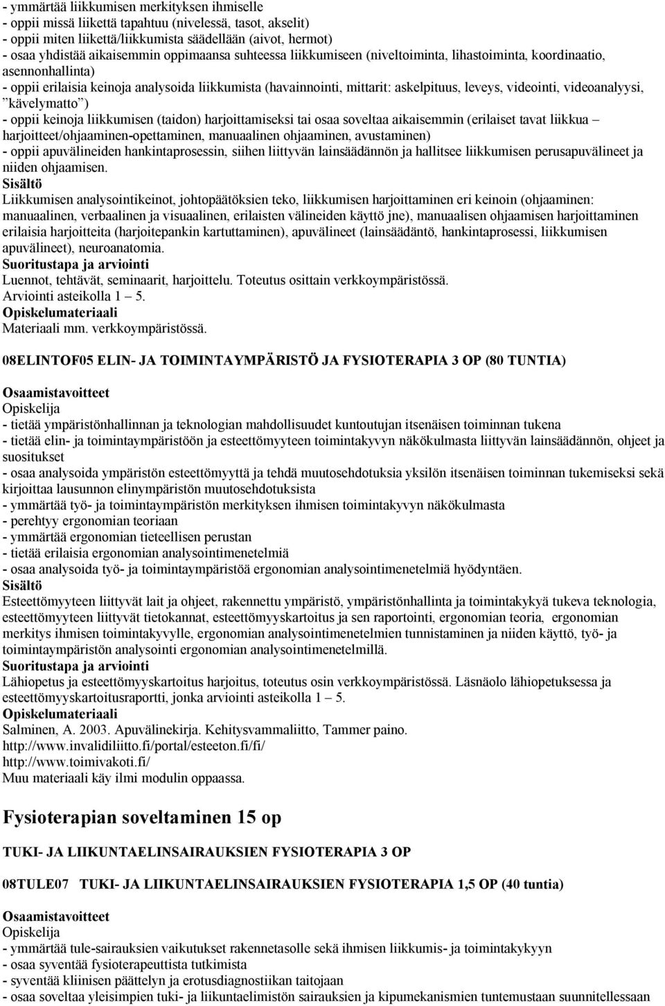 videointi, videoanalyysi, kävelymatto ) - oppii keinoja liikkumisen (taidon) harjoittamiseksi tai osaa soveltaa aikaisemmin (erilaiset tavat liikkua harjoitteet/ohjaaminen-opettaminen, manuaalinen