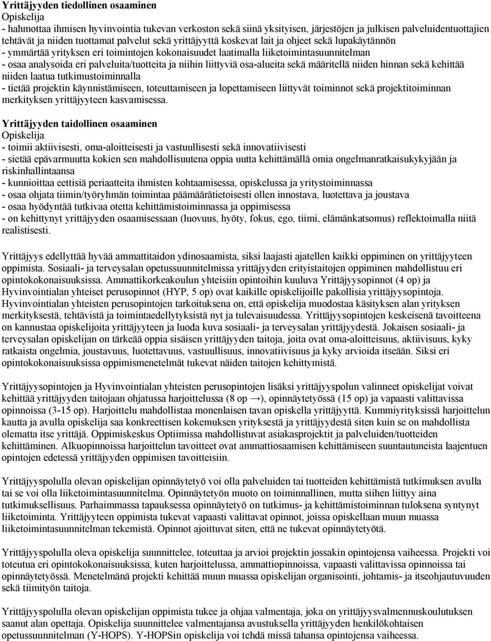 liittyviä osa-alueita sekä määritellä niiden hinnan sekä kehittää niiden laatua tutkimustoiminnalla - tietää projektin käynnistämiseen, toteuttamiseen ja lopettamiseen liittyvät toiminnot sekä