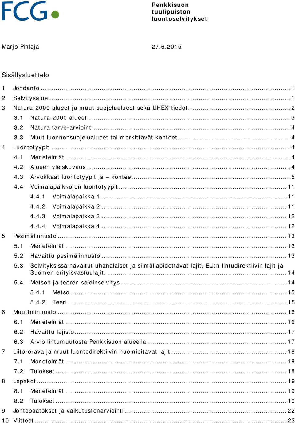 4 Voimalapaikkojen luontotyypit... 11 4.4.1 Voimalapaikka 1... 11 4.4.2 Voimalapaikka 2... 11 4.4.3 Voimalapaikka 3... 12 4.4.4 Voimalapaikka 4... 12 5 Pesimälinnusto... 13 5.