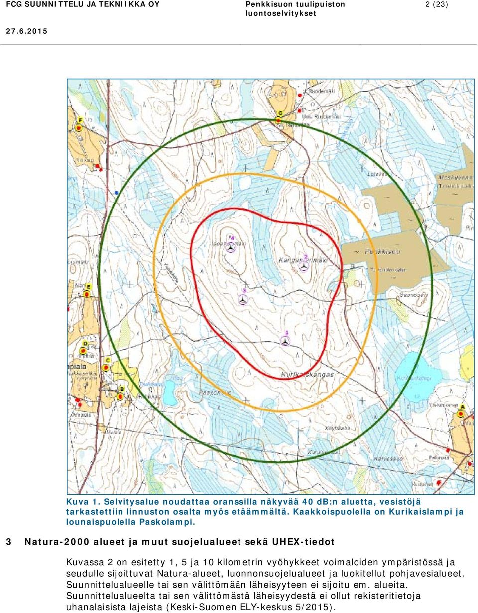 3 Natura-2000 alueet ja muut suojelualueet sekä UHEX-tiedot Kuvassa 2 on esitetty 1, 5 ja 10 kilometrin vyöhykkeet voimaloiden ympäristössä ja seudulle