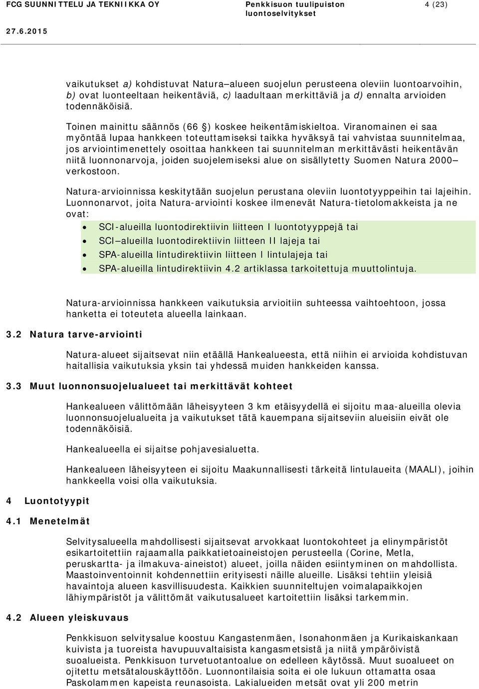 Viranomainen ei saa myöntää lupaa hankkeen toteuttamiseksi taikka hyväksyä tai vahvistaa suunnitelmaa, jos arviointimenettely osoittaa hankkeen tai suunnitelman merkittävästi heikentävän niitä