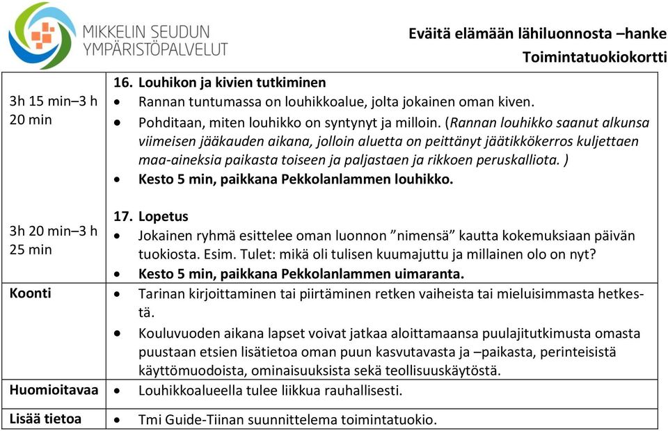 (Rannan louhikko saanut alkunsa viimeisen jääkauden aikana, jolloin aluetta on peittänyt jäätikkökerros kuljettaen maa-aineksia paikasta toiseen ja paljastaen ja rikkoen peruskalliota.