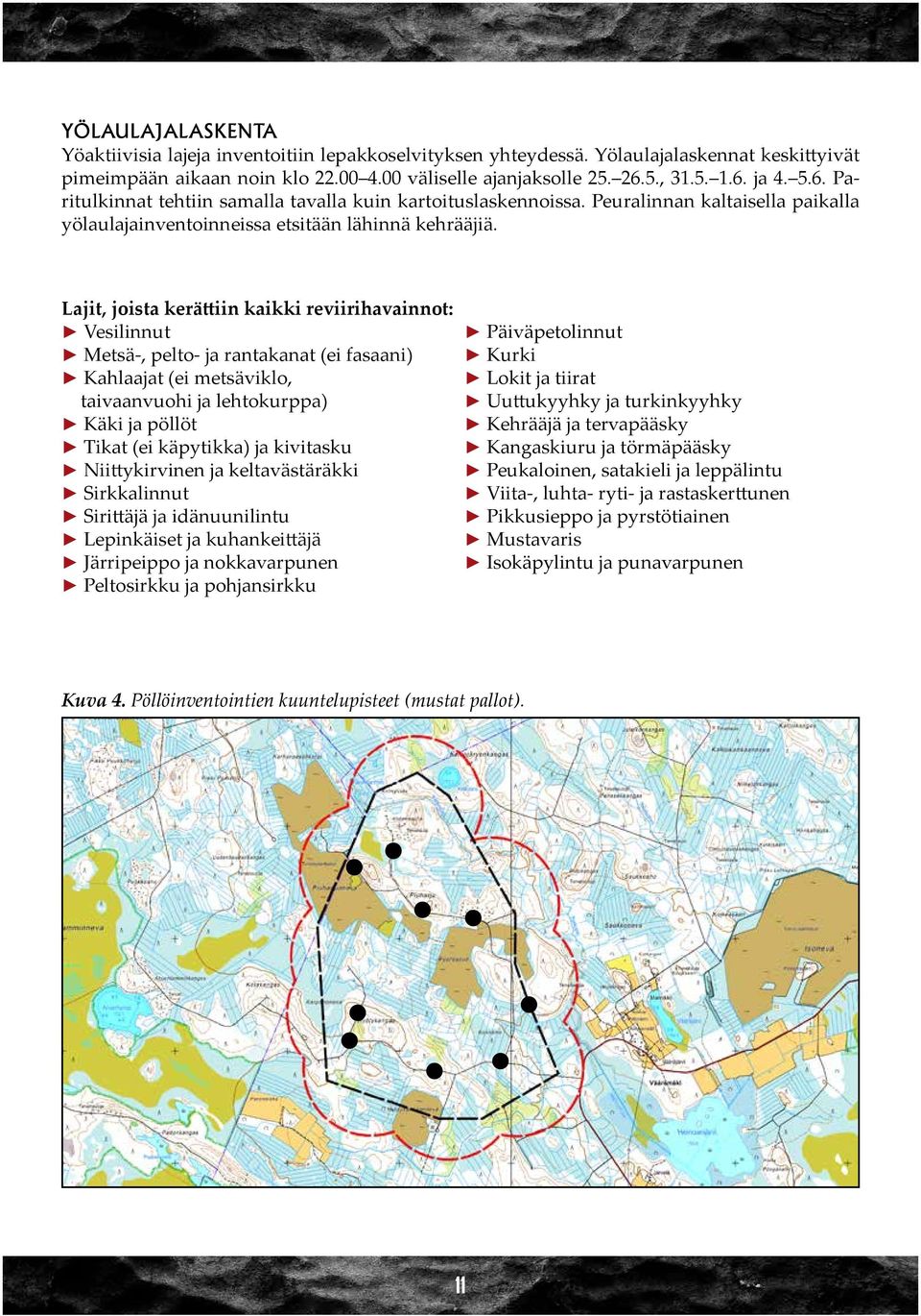 Lajit, joista kerättiin kaikki reviirihavainnot: Vesilinnut Metsä-, pelto- ja rantakanat (ei fasaani) Kahlaajat (ei metsäviklo, taivaanvuohi ja lehtokurppa) Käki ja pöllöt Tikat (ei käpytikka) ja