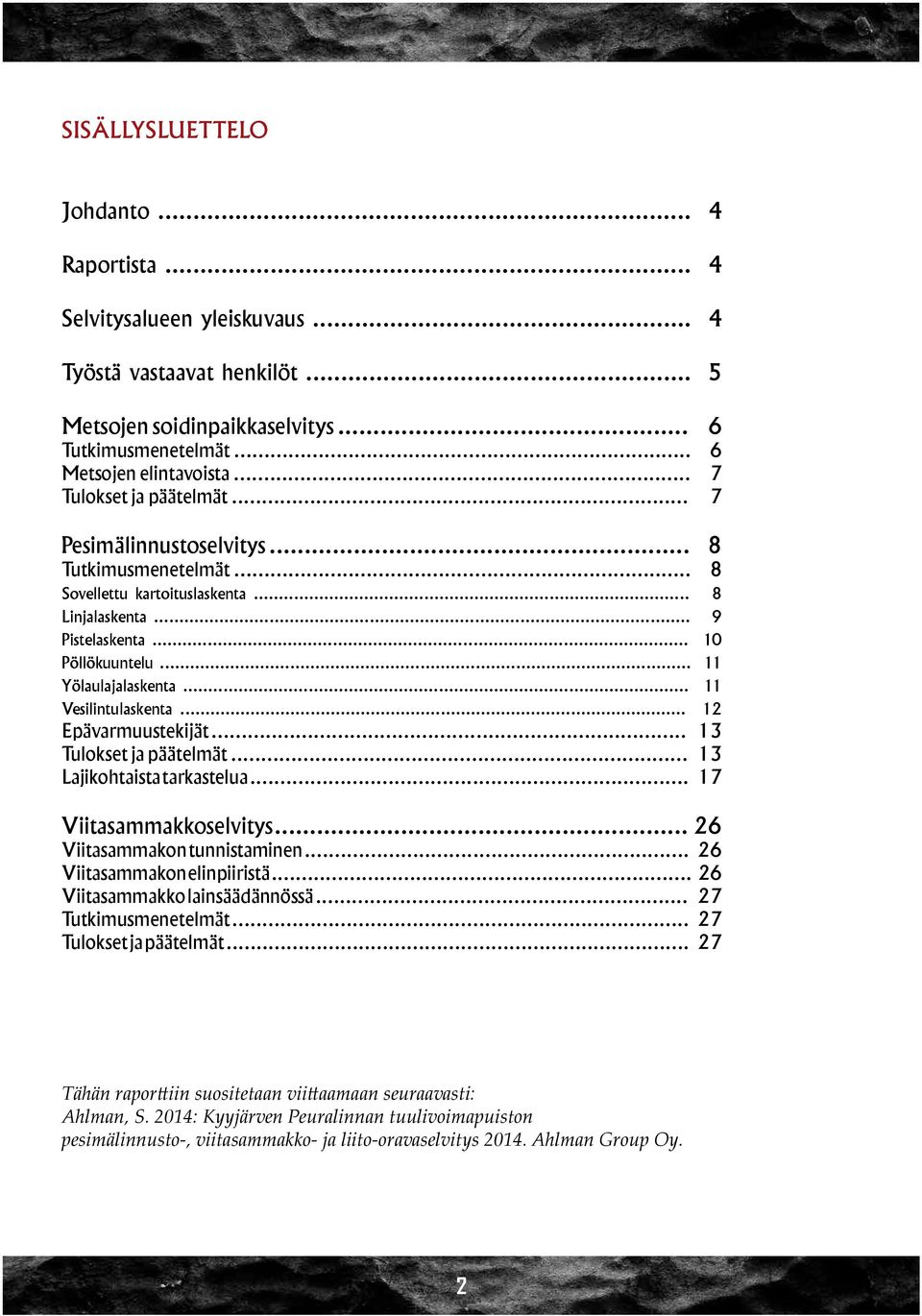 .. 11 Vesilintulaskenta... 12 Epävarmuustekijät... 13 Tulokset ja päätelmät... 13 Lajikohtaista tarkastelua... 17 Viitasammakkoselvitys... 26 Viitasammakon tunnistaminen.