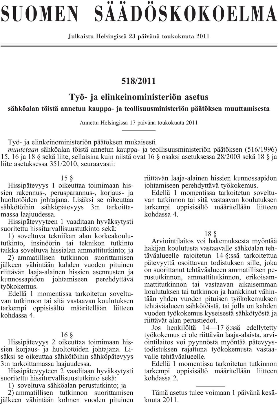 sekä liite, sellaisina kuin niistä ovat 16 osaksi asetuksessa 28/2003 sekä 18 ja liite asetuksessa 351/2010, seuraavasti: 15 Hissipätevyys 1 oikeuttaa toimimaan hissien rakennus-, perusparannus-,