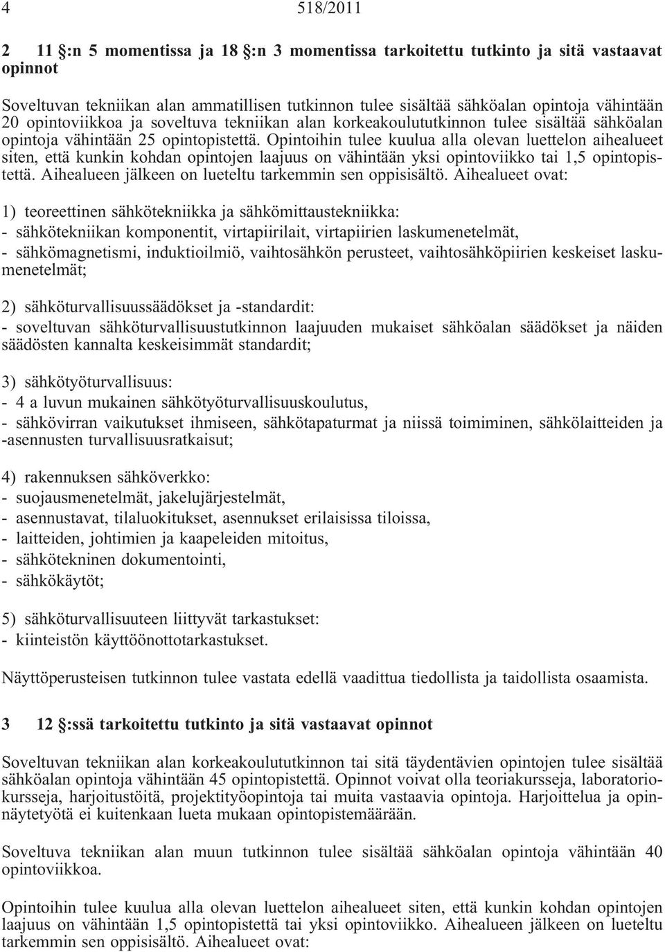 Opintoihin tulee kuulua alla olevan luettelon aihealueet siten, että kunkin kohdan opintojen laajuus on vähintään yksi opintoviikko tai 1,5 opintopistettä.