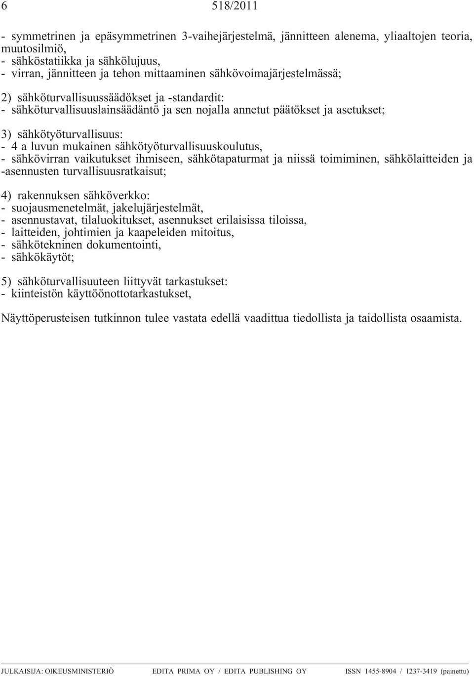 sähköturvallisuuslainsäädäntö ja sen nojalla annetut päätökset ja asetukset; 4) rakennuksen sähköverkko: 5) sähköturvallisuuteen