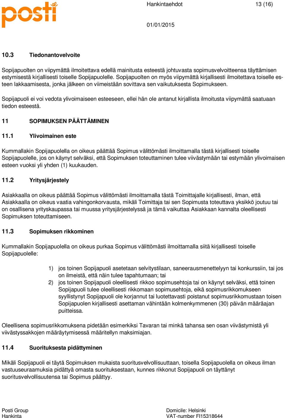 Sopijapuoli ei voi vedota ylivoimaiseen esteeseen, ellei hän ole antanut kirjallista ilmoitusta viipymättä saatuaan tiedon esteestä. 11 SOPIMUKSEN PÄÄTTÄMINEN 11.