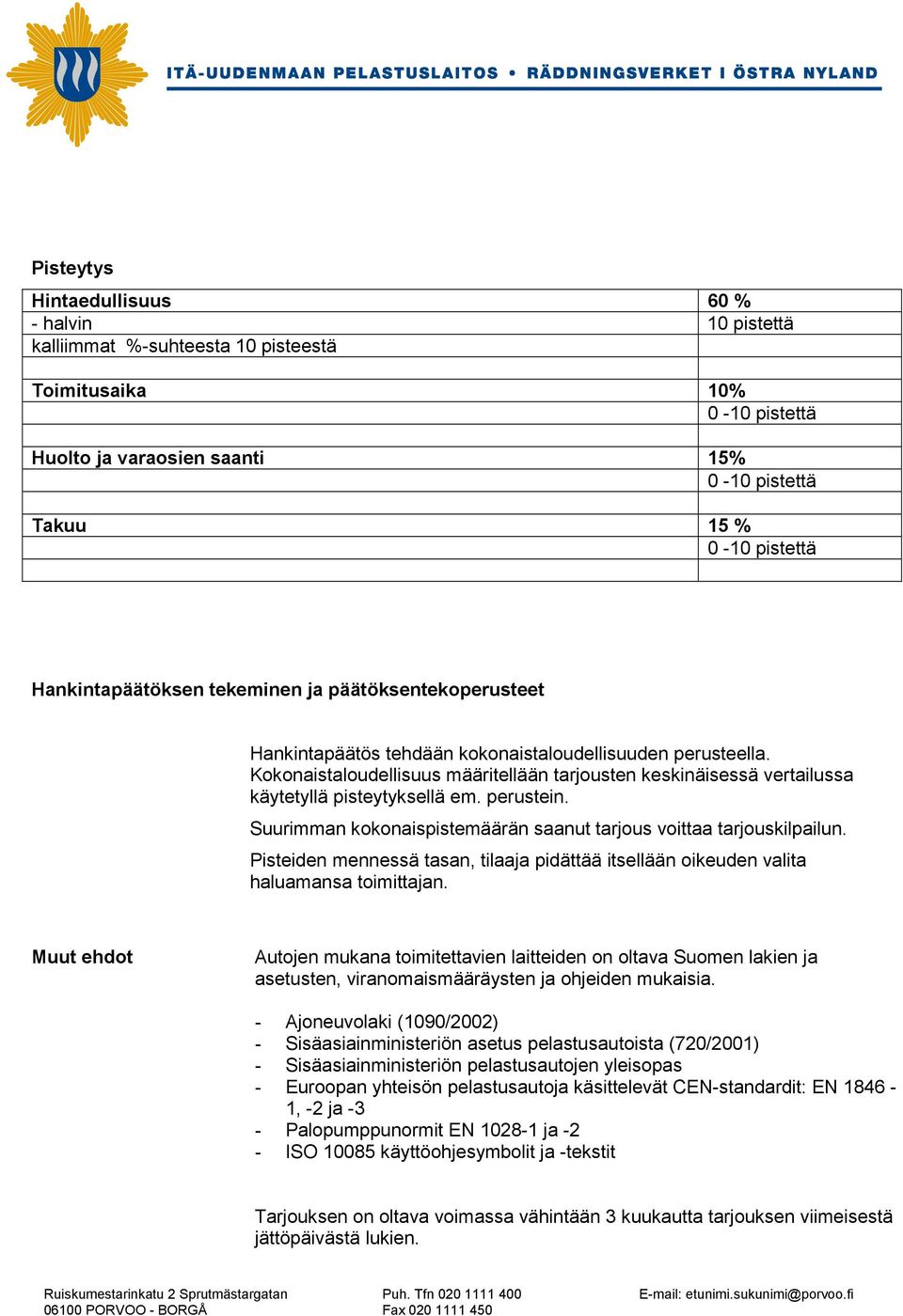 Kokonaistaloudellisuus määritellään tarjousten keskinäisessä vertailussa käytetyllä pisteytyksellä em. perustein. Suurimman kokonaispistemäärän saanut tarjous voittaa tarjouskilpailun.