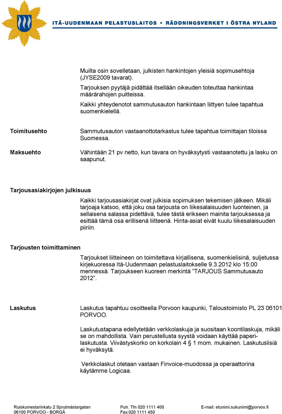 Vähintään 21 pv netto, kun tavara on hyväksytysti vastaanotettu ja lasku on saapunut. Tarjousasiakirjojen julkisuus Kaikki tarjousasiakirjat ovat julkisia sopimuksen tekemisen jälkeen.