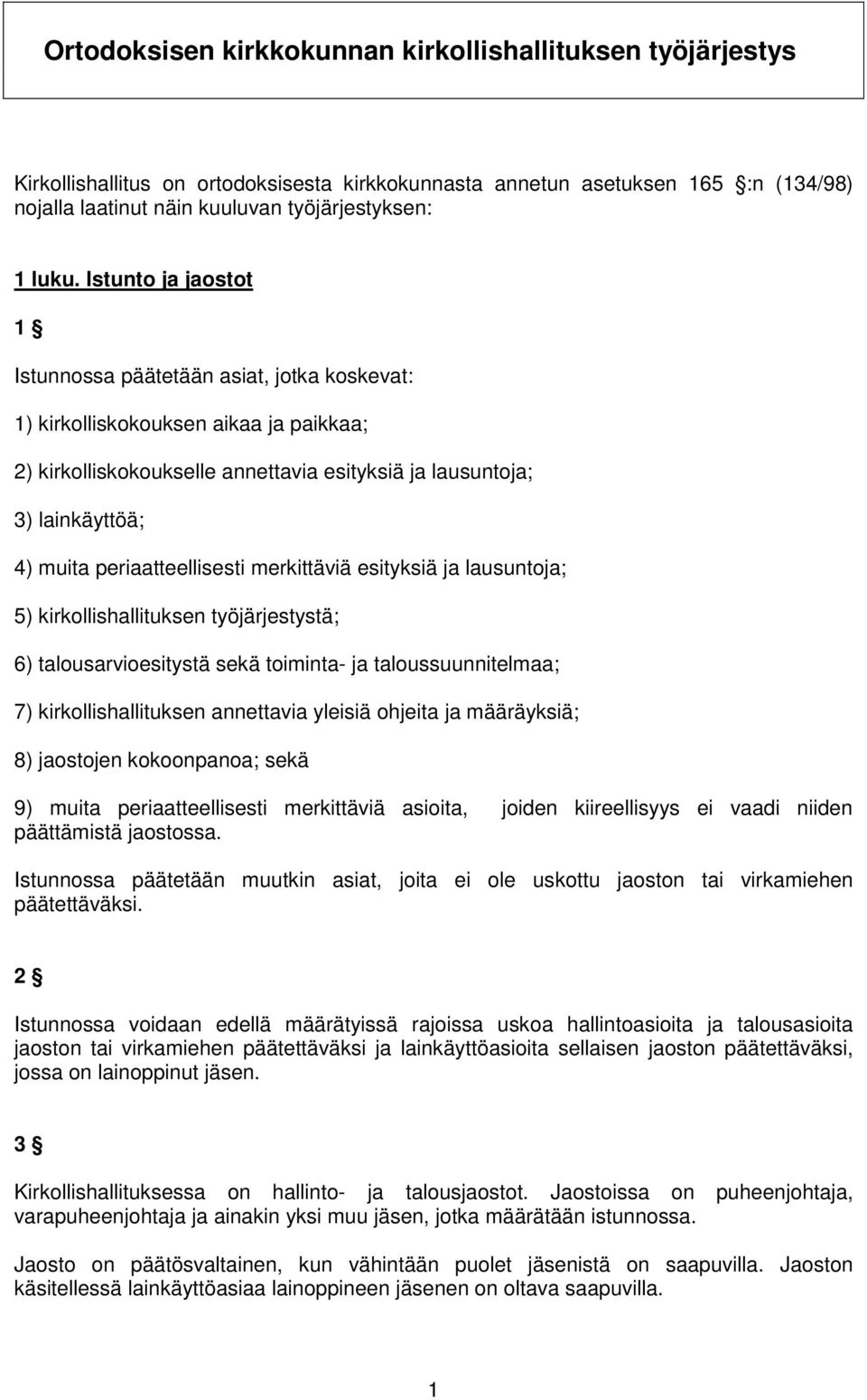 periaatteellisesti merkittäviä esityksiä ja lausuntoja; 5) kirkollishallituksen työjärjestystä; 6) talousarvioesitystä sekä toiminta- ja taloussuunnitelmaa; 7) kirkollishallituksen annettavia yleisiä