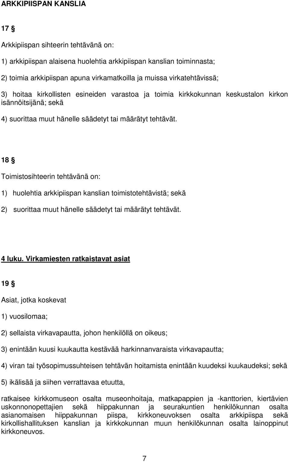 18 Toimistosihteerin tehtävänä on: 1) huolehtia arkkipiispan kanslian toimistotehtävistä; sekä 2) suorittaa muut hänelle säädetyt tai määrätyt tehtävät. 4 luku.