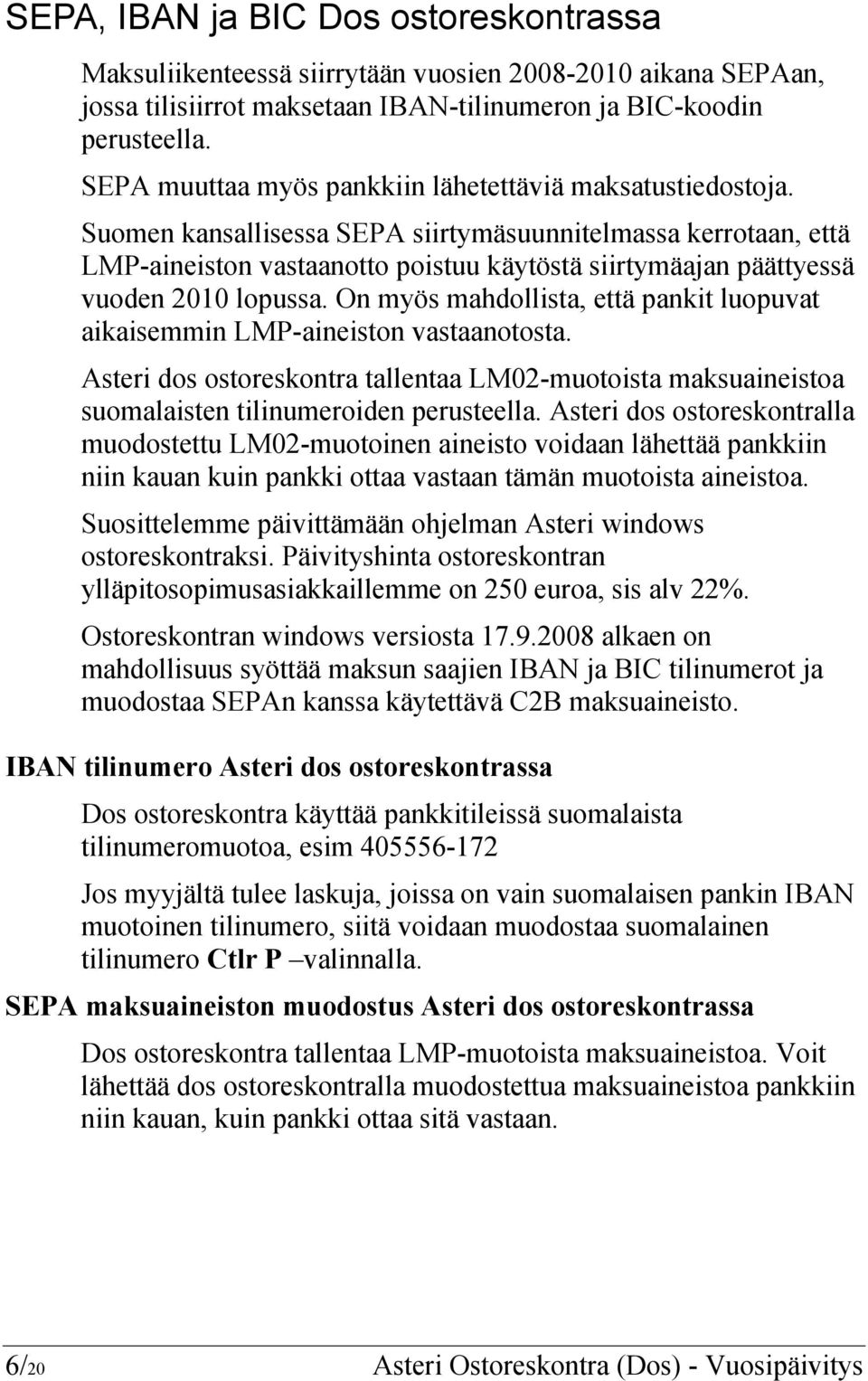 Suomen kansallisessa SEPA siirtymäsuunnitelmassa kerrotaan, että LMP-aineiston vastaanotto poistuu käytöstä siirtymäajan päättyessä vuoden 2010 lopussa.