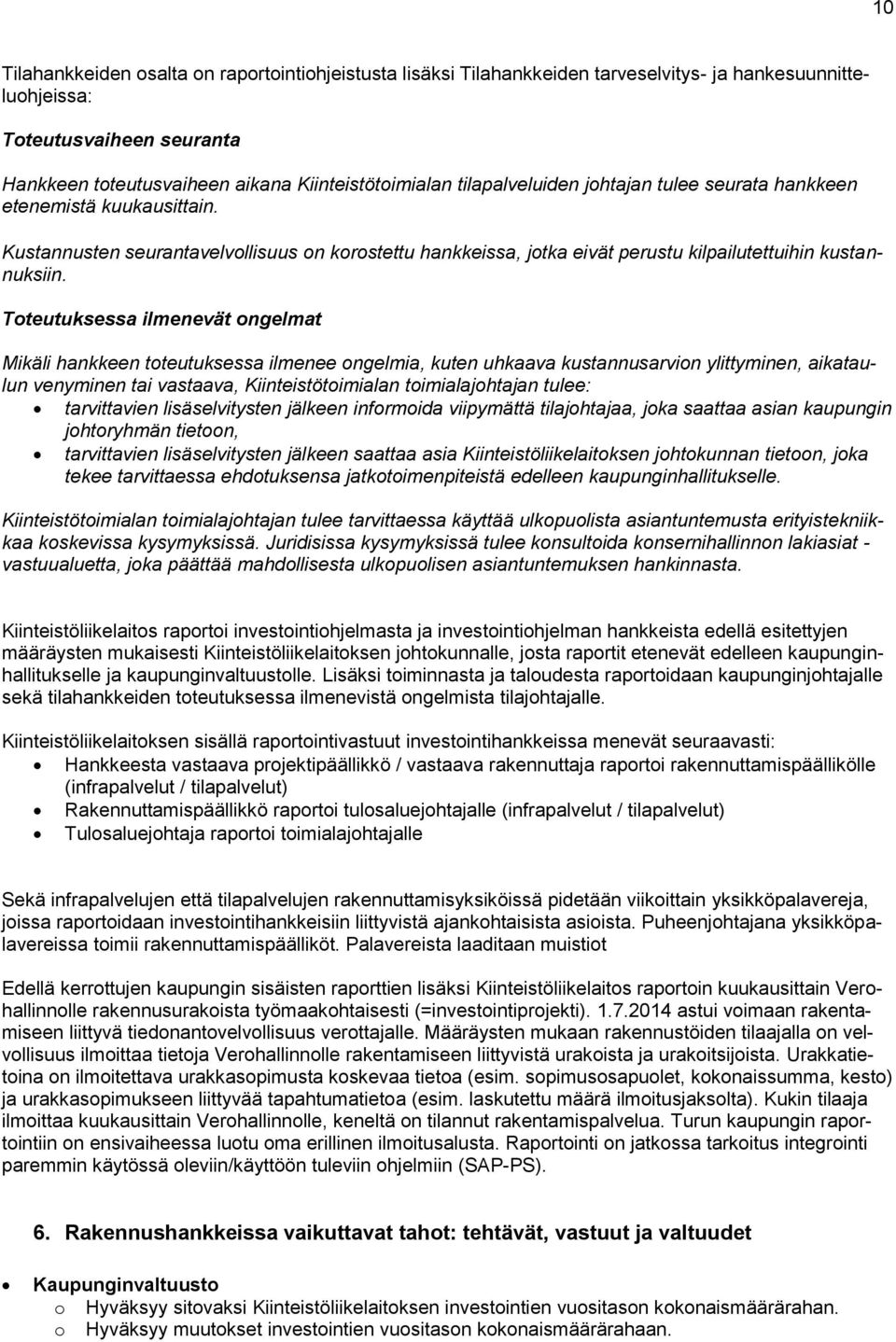 Toteutuksessa ilmenevät ongelmat Mikäli hankkeen toteutuksessa ilmenee ongelmia, kuten uhkaava kustannusarvion ylittyminen, aikataulun venyminen tai vastaava, Kiinteistötoimialan toimialajohtajan