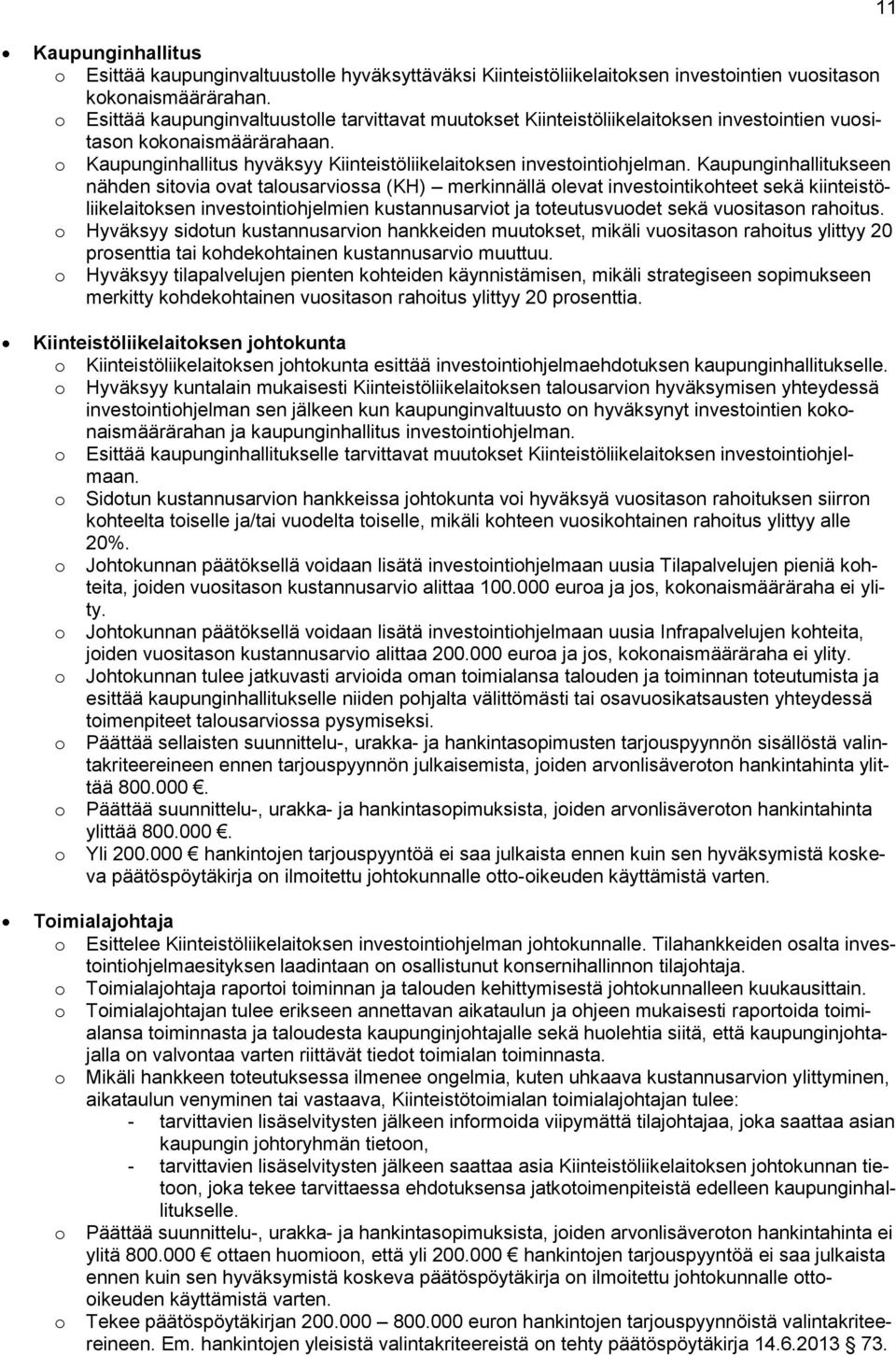 Kaupunginhallitukseen nähden sitovia ovat talousarviossa (KH) merkinnällä olevat investointikohteet sekä kiinteistöliikelaitoksen investointiohjelmien kustannusarviot ja toteutusvuodet sekä