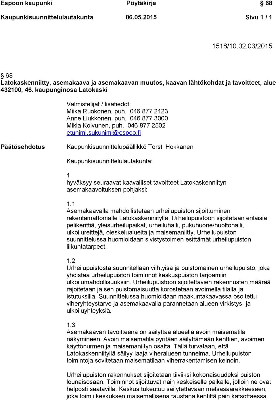 fi Päätösehdotus Kaupunkisuunnittelupäällikkö Torsti Hokkanen Kaupunkisuunnittelulautakunta: 1 hyväksyy seuraavat kaavalliset tavoitteet Latokaskenniityn asemakaavoituksen pohjaksi: 1.