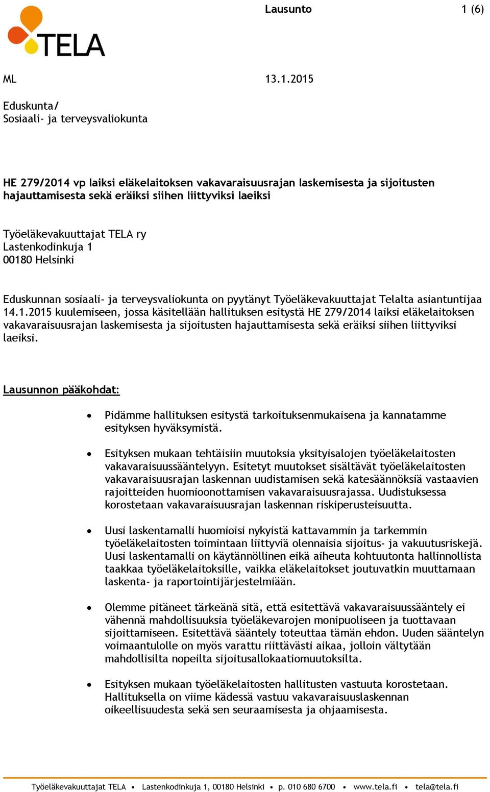 00180 Helsinki Eduskunnan sosiaali- ja terveysvaliokunta on pyytänyt Työeläkevakuuttajat Telalta asiantuntijaa 14.1.2015 kuulemiseen, jossa käsitellään hallituksen esitystä HE 279/2014 laiksi eläkelaitoksen vakavaraisuusrajan laskemisesta ja sijoitusten hajauttamisesta sekä eräiksi siihen liittyviksi laeiksi.