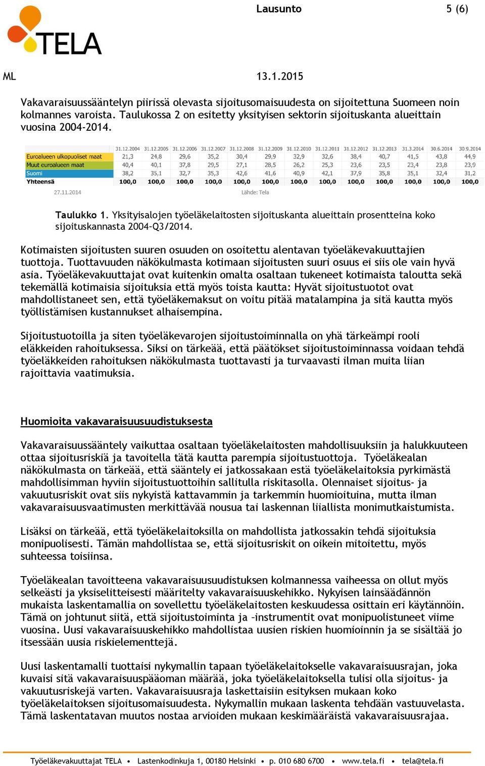 Yksityisalojen työeläkelaitosten sijoituskanta alueittain prosentteina koko sijoituskannasta 2004 Q3/2014. Kotimaisten sijoitusten suuren osuuden on osoitettu alentavan työeläkevakuuttajien tuottoja.