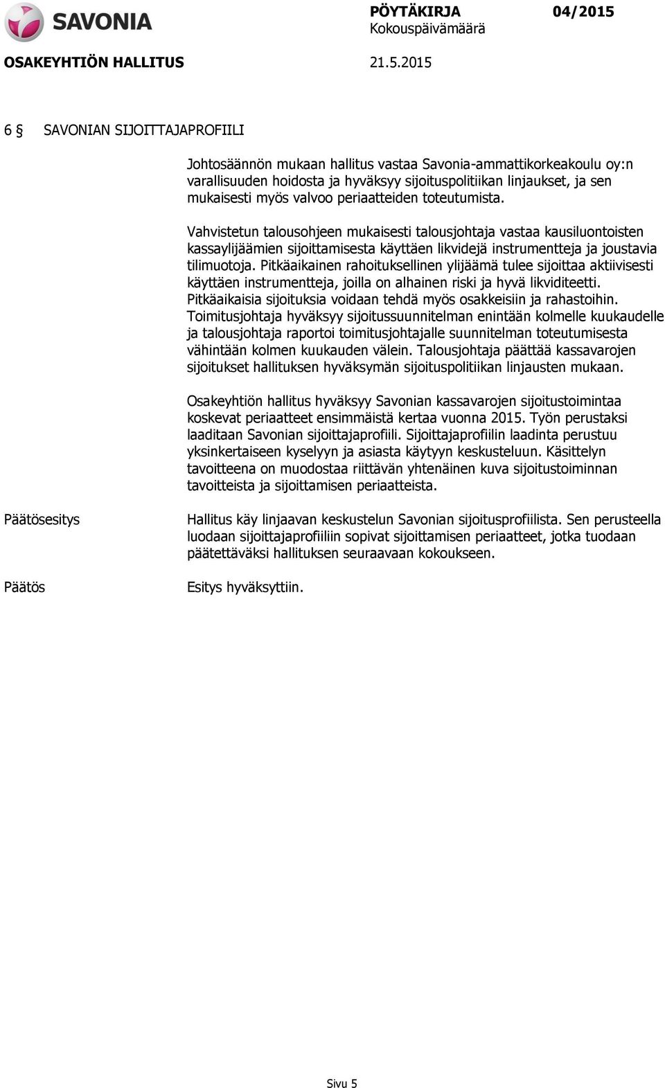 Pitkäaikainen rahoituksellinen ylijäämä tulee sijoittaa aktiivisesti käyttäen instrumentteja, joilla on alhainen riski ja hyvä likviditeetti.