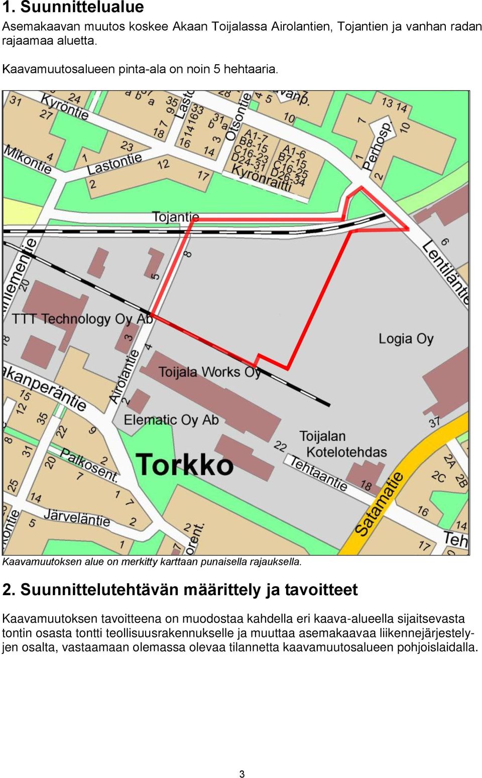 Suunnittelutehtävän määrittely ja tavoitteet Kaavamuutoksen tavoitteena on muodostaa kahdella eri kaava-alueella sijaitsevasta tontin