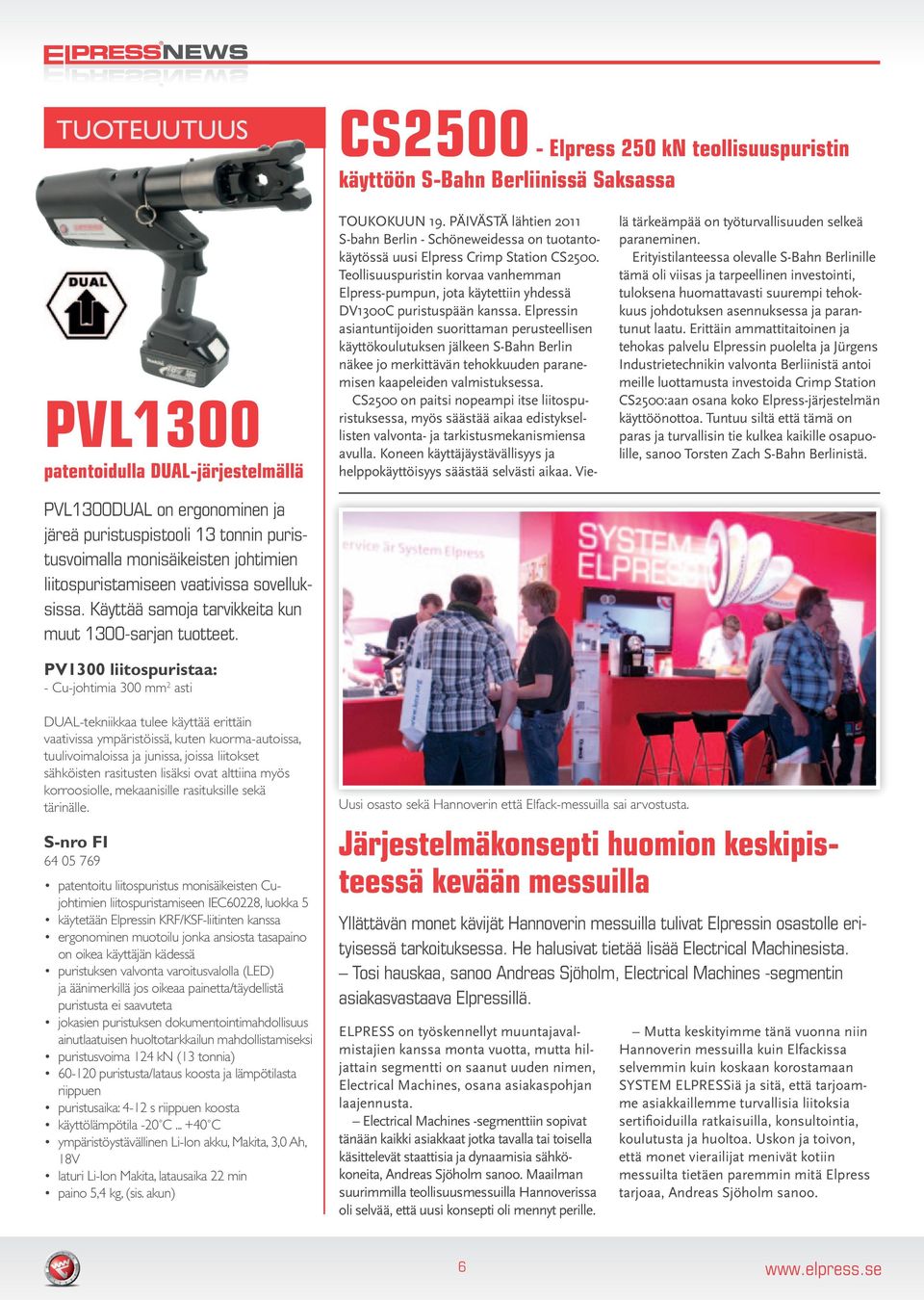 PV1300 liitospuristaa: - Cu-johtimia 300 mm 2 asti TOUKOKUUN 19. PÄIVÄSTÄ lähtien 2011 S-bahn Berlin - Schöneweidessa on tuotantokäytössä uusi Elpress Crimp Station CS2500.