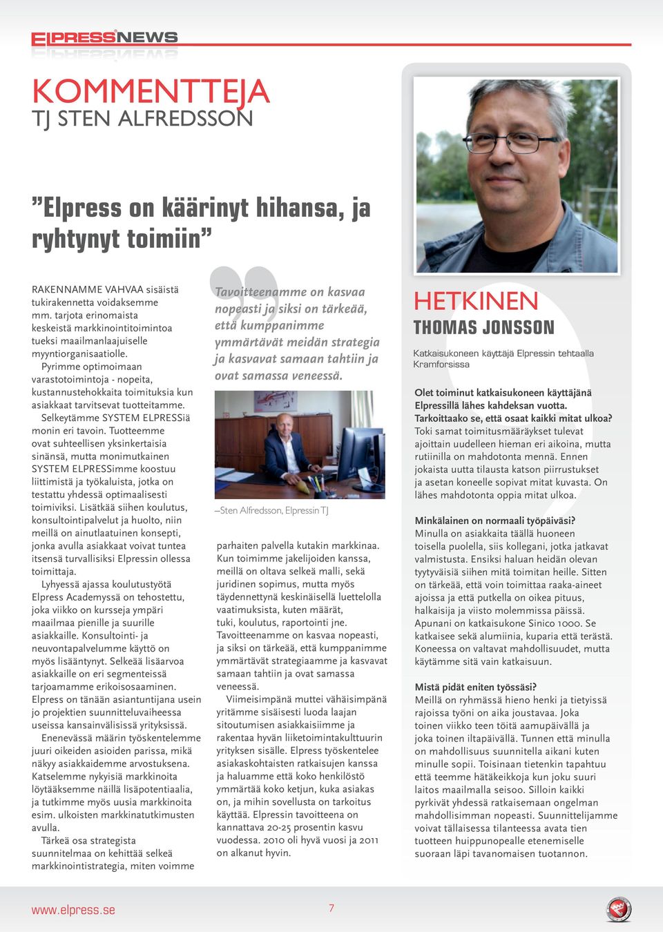 Pyrimme optimoimaan varastotoimintoja - nopeita, kustannustehokkaita toimituksia kun asiakkaat tarvitsevat tuotteitamme. Selkeytämme SYSTEM ELPRESSiä monin eri tavoin.