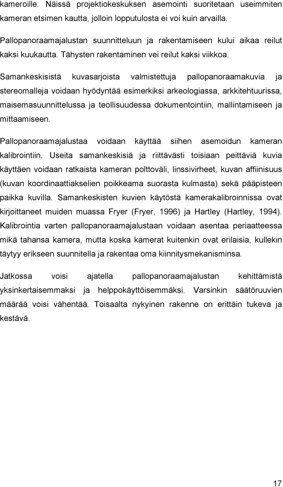 Samankeskisistä kuvasarjoista valmistettuja pallopanoraamakuvia ja stereomalleja voidaan hyödyntää esimerkiksi arkeologiassa, arkkitehtuurissa, maisemasuunnittelussa ja teollisuudessa