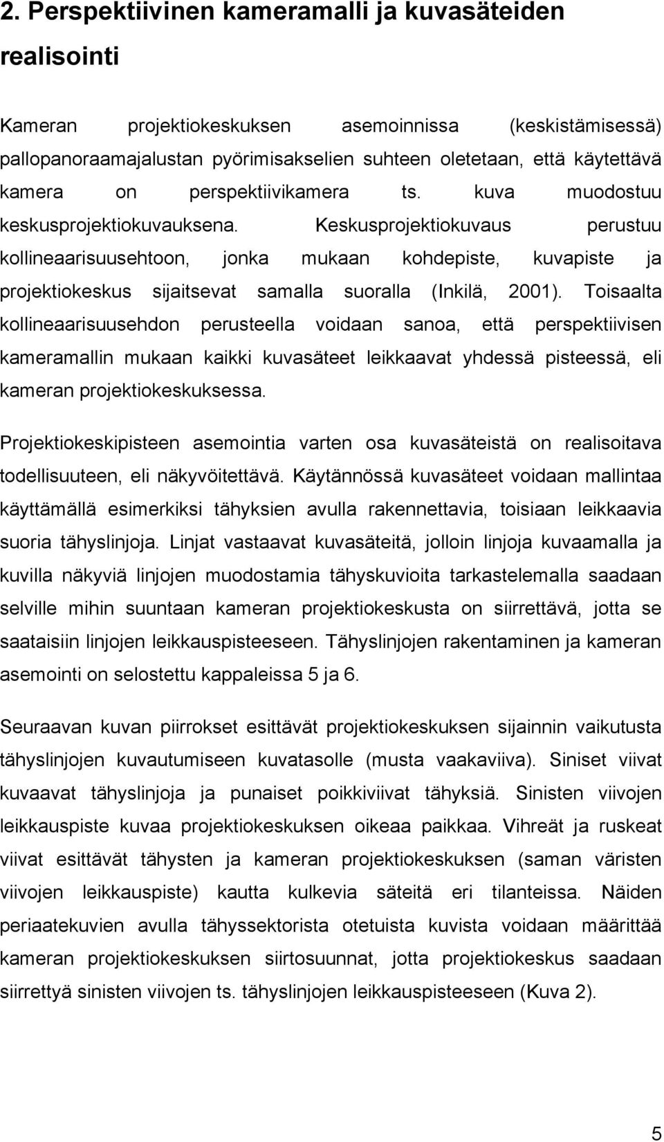 Keskusprojektiokuvaus perustuu kollineaarisuusehtoon, jonka mukaan kohdepiste, kuvapiste ja projektiokeskus sijaitsevat samalla suoralla (Inkilä, 2001).